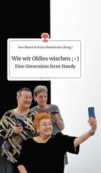 bokomslag Wie wir Oldies wischen;-) Eine Generation lernt Handy. Life is a Story - story.one
