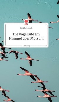 bokomslag Die Vogelrufe am Himmel ber Morsum. Life is a Story - story.one