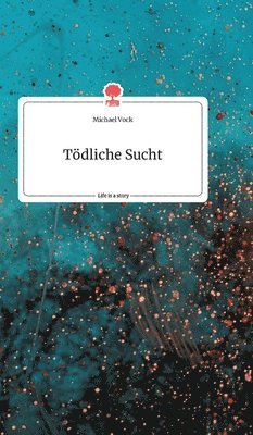 Michael Vock - Tödliche Sucht. Life is a Story - story.one, Inbunden