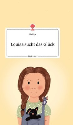 Lia Pipa - Louisa sucht das Glück. Life is a Story - story.one, Inbunden