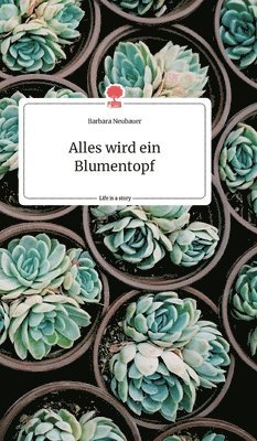 Alles wird ein Blumentopf. Life is a Story - story.one 1