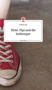 bokomslag Mme. Pipi und die Seifenoper. Life is a Story - story.one