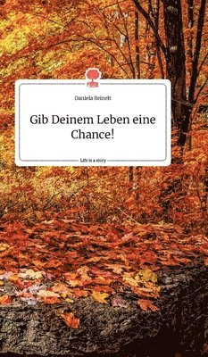 Daniela Reinelt - Gib Deinem Leben eine Chance! Life is a Story - story.one, Inbunden