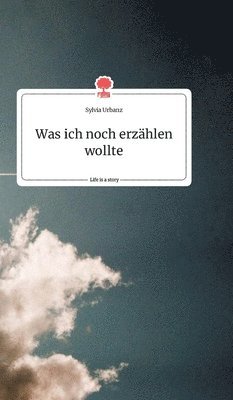 bokomslag Was ich noch erzählen wollte. Life is a Story - story.one