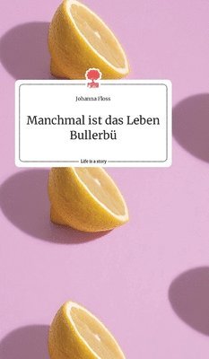 Johanna Floss - Manchmal ist das Leben Bullerbü. Life is a Story - story.one, Inbunden