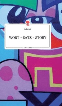 bokomslag WORT - SATZ - STORY. Life is a Story - story.one