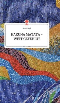 bokomslag HAKUNA MATATA - WEIT GEFEHLT! Life is a Story - story.one
