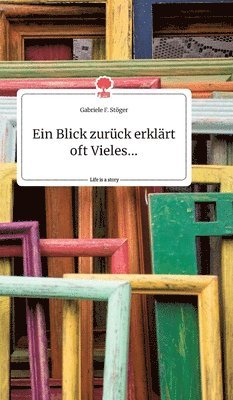 bokomslag Blick zurück erklärt oft Vieles... Life is a Story - story.one