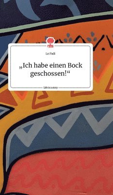 bokomslag "Ich habe einen Bock geschossen!" Life is a Story - story.one