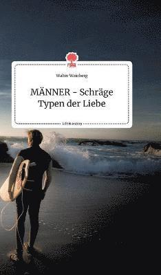 Walter Weinberg - MÄNNER - Schräge Typen der Liebe. Life is a Story - story.one, Inbunden