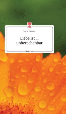 Claudia Fallmann - Liebe ist ... unberechenbar. Life is a Story - story.one, Inbunden