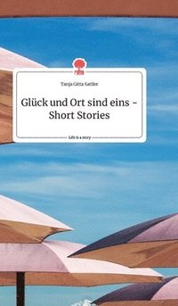 bokomslag Glck und Ort sind eins - Short Stories. Life is a Story - story.one