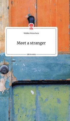Wiebke Wetschera - Meet a stranger. Life is a Story - story.one, Inbunden