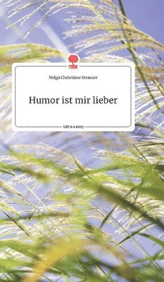 Helga Christiane Strasser - Humor ist mir lieber. Life is a Story - story.one, Inbunden