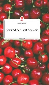 bokomslag Sex und der Lauf der Zeit. Life is a Story - story.one