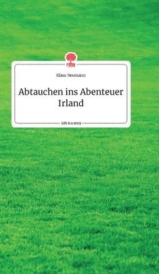 Klaus Neumann - Abtauchen ins Abenteuer Irland. Life is a Story - story.one, Inbunden