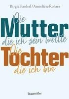 Birgit Fenderl, Anneliese Rohrer - Die Mutter, die ich sein wollte.Die Tochter, die ich bin., Inbunden. Tillgänglighet: Lägg i varukorg