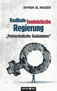 bokomslag Radikale feministische Regierung &quot;Patriarchalische Gaskammer&quot;