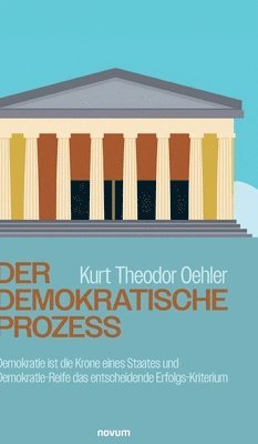 bokomslag Der demokratische Prozess:Demokratie ist die Krone eines Staates und Demokratie-Reife das entscheidende Erfolgs-Kriterium