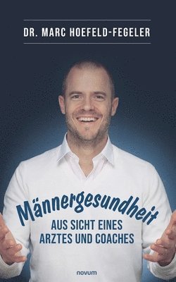 Marc Hoefeld-Fegeler, Marc Dr. Hoefeld-Fegeler - Männergesundheit - aus Sicht eines Arztes und Coaches, Häftad