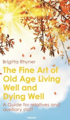 The Fine Art of Old Age Living Well and Dying Well 1