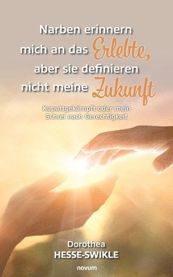 Dorothea Hesse-Swikle - Narben erinnern mich an das Erlebte, aber sie definieren nicht meine Zukunft, Häftad