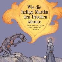 Alena Wagnerová - Wie die heilige Martha den Drachen zähmte, Inbunden