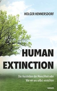 bokomslag Human extinction - Das Aussterben der Menschheit oder Wie wir uns selbst vernichten