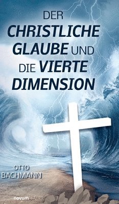 Otto Bachmann - christliche Glaube und die vierte Dimension, Inbunden