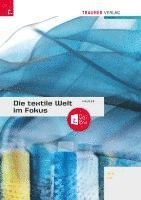 bokomslag Die textile Welt im Fokus. Werkstoffkunde - Textiltechnologie - Warenkunde - Textilveredelung inkl. digitalem Zusatzpaket
