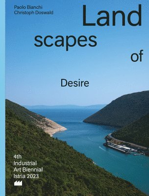 bokomslag Landscapes of Desire: 4th Industrial Art Biennial Istria