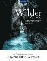 bokomslag Wilder Places - 30 Streifzüge & Wandertouren - Bayerns wilde Gewässer