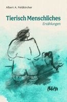 Albert Feldkircher - Tierisch Menschliches, Inbunden