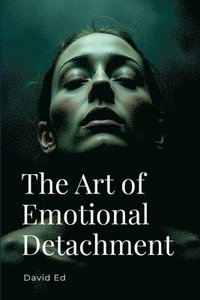 bokomslag The Art of Emotional Detachment