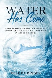 bokomslag The Water Has Come: A memoir about the life of a Hurricane Dorian survivor and the catastrophic events of the storm
