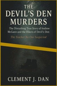 bokomslag The Disturbing True Story of Andrew McGann and the Hikers of Devil's Den: The Devil's Den Murders and the Teacher No One Suspected