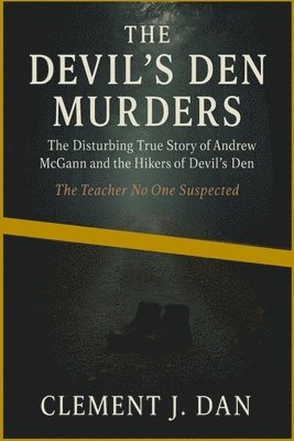 bokomslag The Disturbing True Story of Andrew McGann and the Hikers of Devil's Den: The Devil's Den Murders and the Teacher No One Suspected