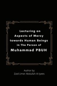 bokomslag Lecturing on Aspects of Mercy towards Human Beings in The Person of Muhammad PBUH