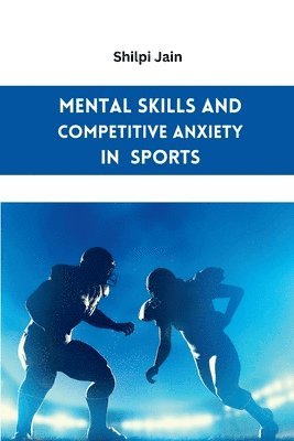 Shilpi Jain - Mental Skills and Competitive Anxiety in Sports, Häftad