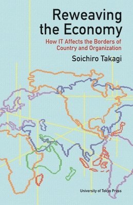 Soichiro Takagi - Reweaving the Economy – How IT Affects the Borders of Countries and Organizations, Inbunden