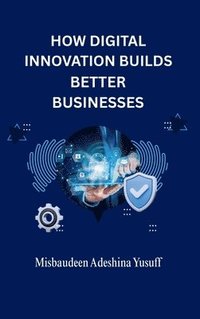 bokomslag How Digital Innovation Builds Better Businesses