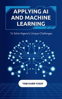 bokomslag Applying Ai And Machine Learning To Solve Nigeria's Unique Challenges