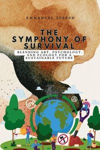 bokomslag Symphony of Survival, Blending Art, Psychology, and Ecology for a Sustainable Future