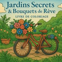 bokomslag Jardins Secrets & Bouquets de Rêve Livre de Coloriage