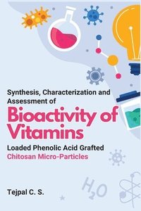 bokomslag Synthesis, Characterization and Assessment of Bioactivity of Vitamins Loaded Phenolic Acid Grafted Chitosan Micro-Particles