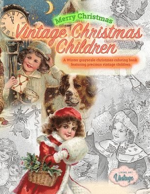 Living Art Vintage - Merry Christmas Vintage Christmas Children. A Winter grayscale christmas coloring book featuring precious vintage children, Häftad