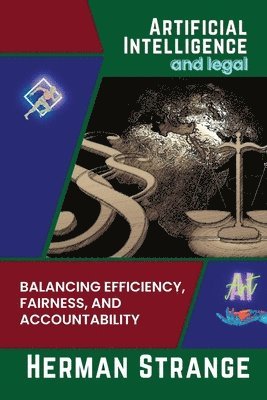 Artificial Intelligence and legal-Balancing Efficiency, Fairness, and Accountability 1