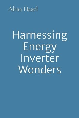 Alina Hazel - Harnessing Energy Inverter Wonders, Häftad