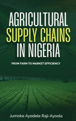 bokomslag Agricultural Supply Chains in Nigeria: From Farm to Market Efficiency
