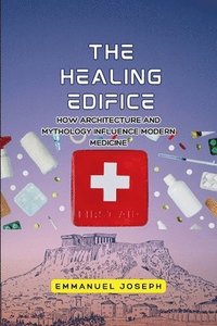 bokomslag Healing Edifice, How Architecture and Mythology Influence Modern Medicine